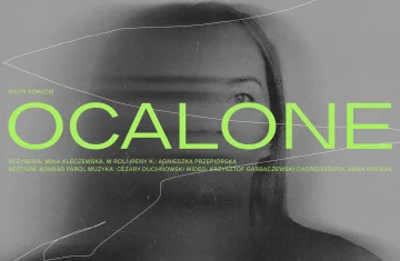 Czarno-biały plakat teatralny z neonowozielonym napisem „OCALONE” na środku. W tle znajduje się rozmyte, częściowo zasłonięte zdjęcie twarzy kobiety. Powyżej widnieje nazwisko autora: Piotr Rowicki. Poniżej tytułu umieszczono informacje o twórcach spektaklu: reżyseria – Maja Kleczewska, w roli Ireny K. – Agnieszka Przepiórska, kostium – Konrad Parol, muzyka – Cezary Duchnowski, wideo – Krzysztof Garbaczewski, choreografia – Anna Krysiak.